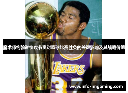 魔术师约翰逊快攻节奏对篮球比赛胜负的关键影响及其战略价值