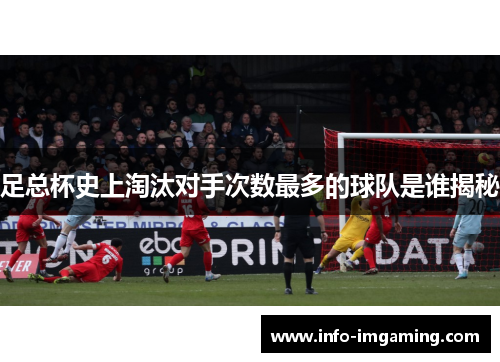 足总杯史上淘汰对手次数最多的球队是谁揭秘