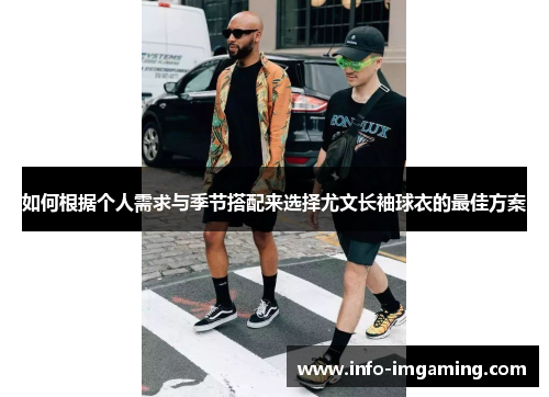 如何根据个人需求与季节搭配来选择尤文长袖球衣的最佳方案