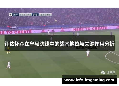 评估怀森在皇马防线中的战术地位与关键作用分析