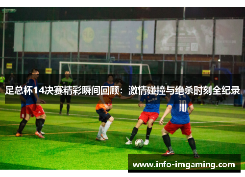 足总杯14决赛精彩瞬间回顾：激情碰撞与绝杀时刻全纪录
