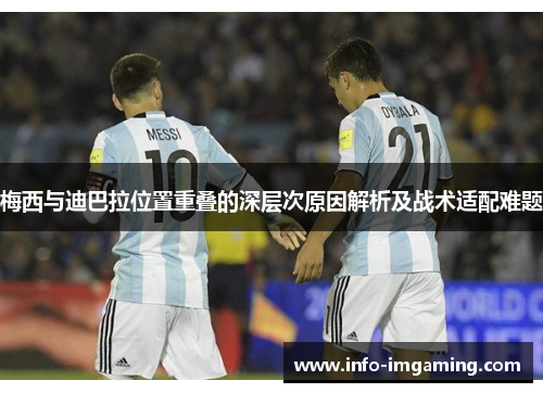 梅西与迪巴拉位置重叠的深层次原因解析及战术适配难题